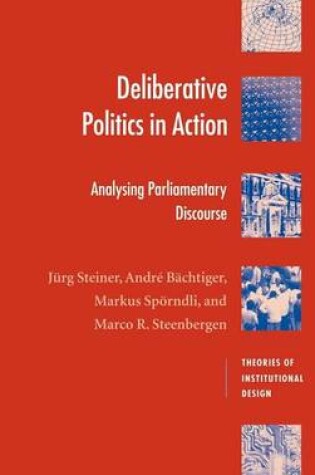 Cover of Deliberative Politics in Action: Analyzing Parliamentary Discourse. Theories of Institutional Design