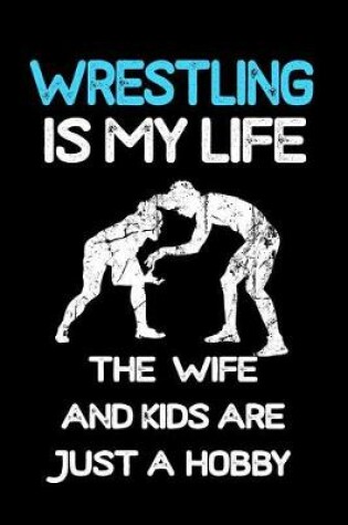 Cover of Wrestling Is My Life the Wife and Kids Are Just a Hobby