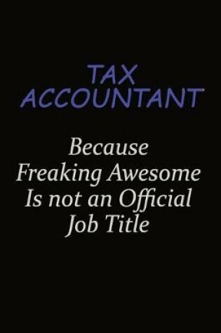 Cover of Tax Accountant Because Freaking Awesome Is Not An Official Job Title