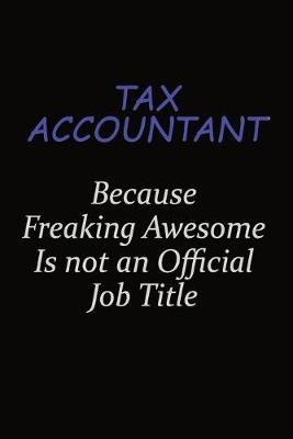 Book cover for Tax Accountant Because Freaking Awesome Is Not An Official Job Title