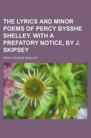 Cover of The Lyrics and Minor Poems of Percy Bysshe Shelley. with a Prefatory Notice, by J. Skipsey