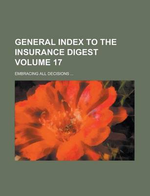 Book cover for General Index to the Insurance Digest; Embracing All Decisions ... Volume 17