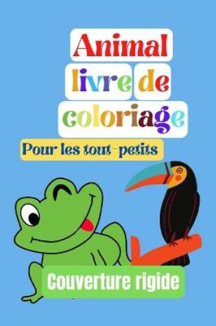 Cover of Livre de coloriage d'animaux, pour les tout-petits, Couverture rigide