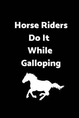 Book cover for Horse Riders Do It While Galloping