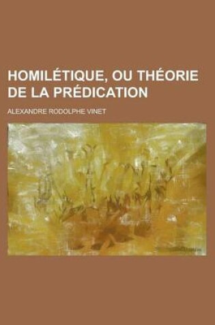 Cover of Homiletique, Ou Theorie de La Predication