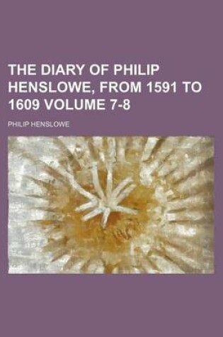 Cover of The Diary of Philip Henslowe, from 1591 to 1609 Volume 7-8