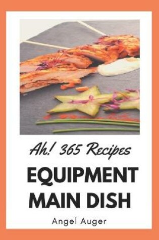 Cover of Ah! 365 Equipment Main Dish Recipes