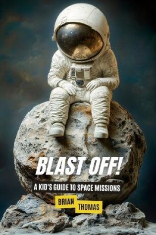 Cover of Blast Off! A Kid's Guide to Space Missions