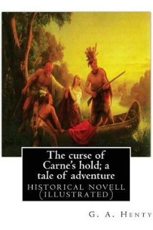Cover of The curse of Carne's hold; a tale of adventure, By G.A. Henty NEW EDITION