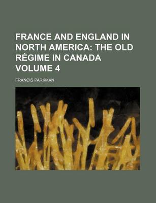 Book cover for France and England in North America; The Old Regime in Canada Volume 4