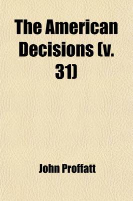 Book cover for The American Decisions (Volume 31); Cases of General Value and Authority Decided in the Courts of Several States