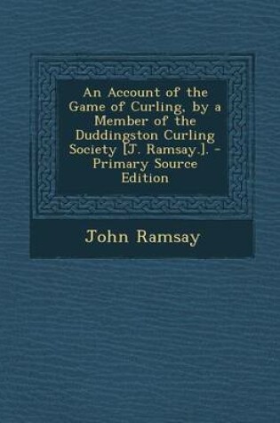 Cover of An Account of the Game of Curling, by a Member of the Duddingston Curling Society [J. Ramsay.]. - Primary Source Edition