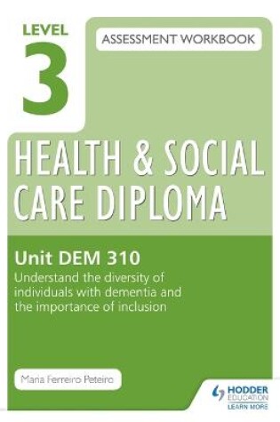 Cover of Level 3 Health & Social Care Diploma DEM 310 Assessment Workbook: Understand the diversity of individuals with dementia and the importance of inclusion