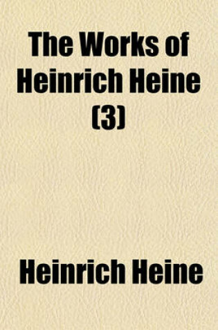 Cover of The Works of Heinrich Heine; Tr. from the German by Charles Godfrey Leland (Hans Breitmann) Volume 3