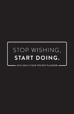 Book cover for 2019 -2020 2-Year Pocket Planner; Stop Wishing, Start Doing