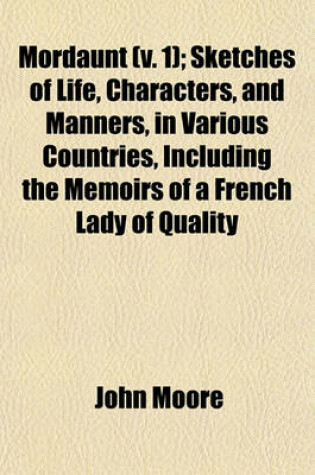 Cover of Mordaunt; Sketches of Life, Characters, and Manners, in Various Countries Including the Memoirs of a French Lady of Quality Volume 1