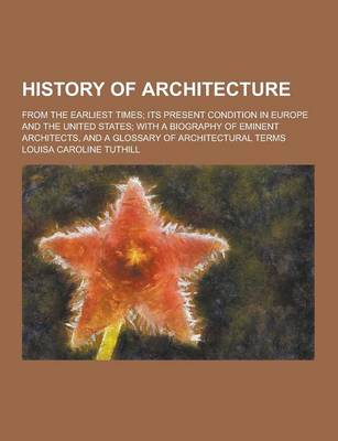 Book cover for History of Architecture; From the Earliest Times; Its Present Condition in Europe and the United States; With a Biography of Eminent Architects, and a