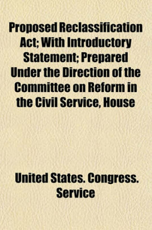 Cover of Proposed Reclassification ACT; With Introductory Statement Prepared Under the Direction of the Committee on Reform in the Civil Service, House of Representatives