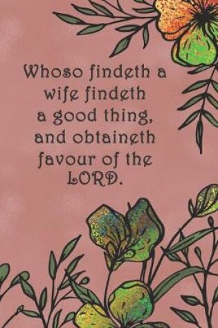 Cover of Whoso findeth a wife findeth a good thing, and obtaineth favour of the LORD.