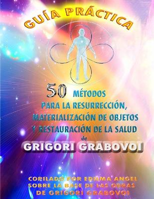 Book cover for Guía Práctica 50 Métodos Para La Resurrección, Materialización de Objetos Y Restauración de la Salud