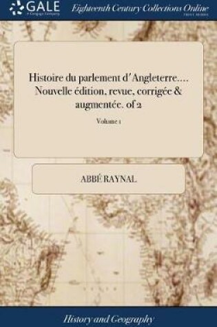 Cover of Histoire Du Parlement d'Angleterre.... Nouvelle Edition, Revue, Corrigee & Augmentee. of 2; Volume 1