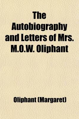 Book cover for The Autobiography and Letters of Mrs. M.O.W. Oliphant