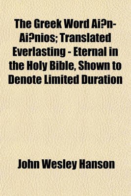 Book cover for The Greek Word Aian-Aianios; Translated Everlasting - Eternal in the Holy Bible, Shown to Denote Limited Duration