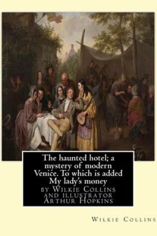 Cover of The haunted hotel; a mystery of modern Venice. To which is added My lady's money