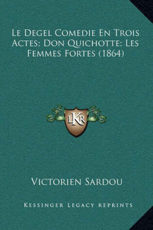 Cover of Le Degel Comedie En Trois Actes; Don Quichotte; Les Femmes Fortes (1864)