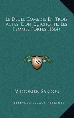 Book cover for Le Degel Comedie En Trois Actes; Don Quichotte; Les Femmes Fortes (1864)