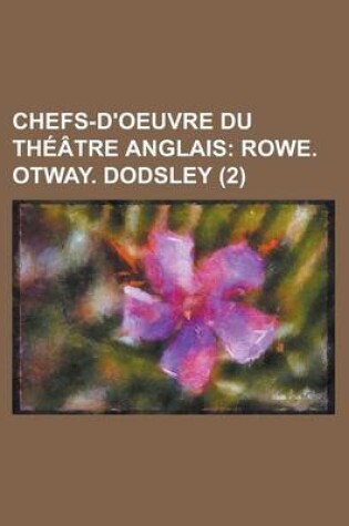 Cover of Chefs-D'Oeuvre Du Th Tre Anglais (2); Rowe. Otway. Dodsley