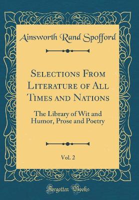 Book cover for Selections From Literature of All Times and Nations, Vol. 2: The Library of Wit and Humor, Prose and Poetry (Classic Reprint)