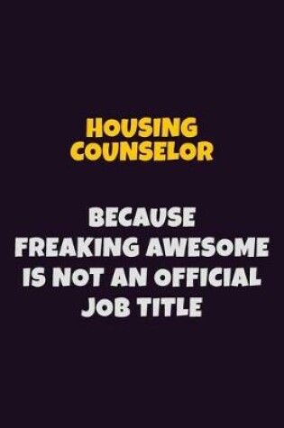 Cover of Housing Counselor, Because Freaking Awesome Is Not An Official Job Title