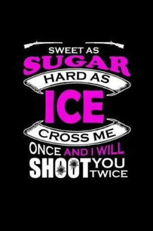 Cover of Sweet as sugar hard as ice cross me once and I will shoot you twice