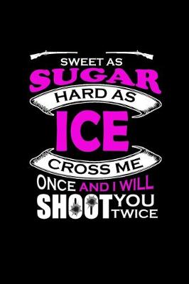 Book cover for Sweet as sugar hard as ice cross me once and I will shoot you twice