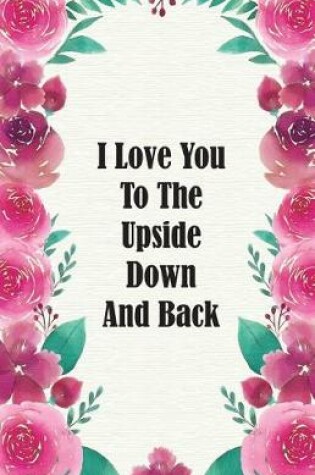 Cover of I Love You To The Upside Down And Back