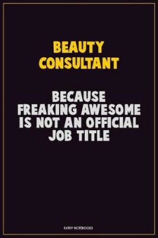 Cover of Beauty Consultant, Because Freaking Awesome Is Not An Official Job Title