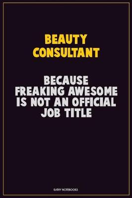 Book cover for Beauty Consultant, Because Freaking Awesome Is Not An Official Job Title