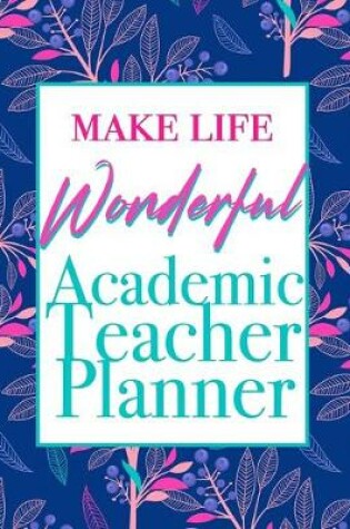 Cover of Make Life Wonderful - Academic Teacher Planner