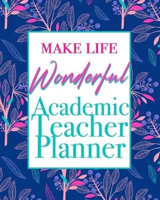 Book cover for Make Life Wonderful - Academic Teacher Planner