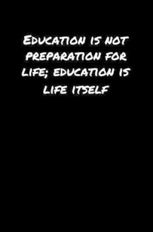 Cover of Education Is Not Preparation For Life Education Is Life Itself