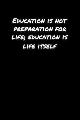 Book cover for Education Is Not Preparation For Life Education Is Life Itself