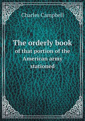 Book cover for The orderly book of that portion of the American army stationed