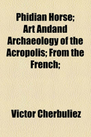 Cover of Phidian Horse; Art Andand Archaeology of the Acropolis; From the French;