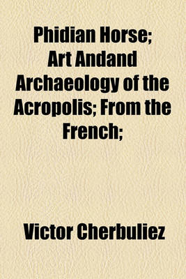 Book cover for Phidian Horse; Art Andand Archaeology of the Acropolis; From the French;