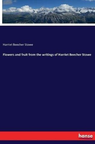 Cover of Flowers and fruit from the writings of Harriet Beecher Stowe
