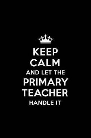 Cover of Keep Calm and Let the Primary Teacher Handle It