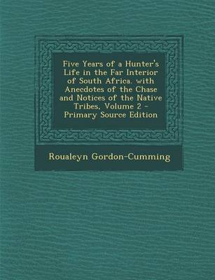 Book cover for Five Years of a Hunter's Life in the Far Interior of South Africa. with Anecdotes of the Chase and Notices of the Native Tribes, Volume 2 - Primary So