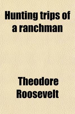 Book cover for Hunting Trips of a Ranchman; Sketches of Sport on the Northern Cattle Plains