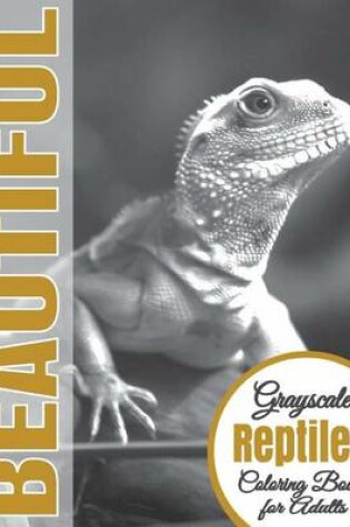 Cover of Beautiful Grayscale Reptiles Adult Coloring Book